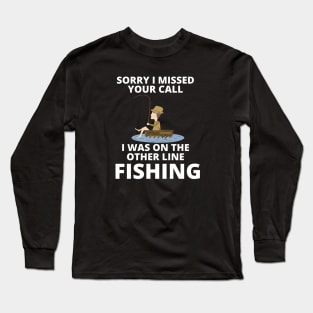 Sorry I missed your call I was on the other line fishing Long Sleeve T-Shirt